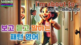 [I'm about to ~(나는 막~하려고한다)] #패턴55 하루30문장! 10번씩! 300번!! 300영어!!!