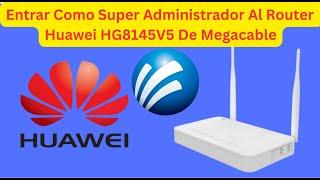 Entrar Como Super Administrador Al Router Huawei HG8145V5 De Megacable