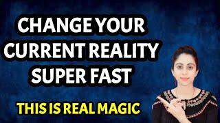 CHANGE YOUR CURRENT REALITY  MANIFEST ANYTHING SUPER FAST