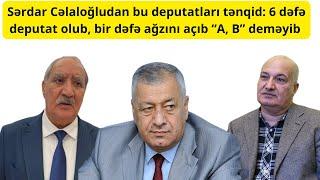 Sərdar Cəlaloğludan deputatlara TƏNQİD: 6 dəfə deputat olub, bir dəfə ağzını açıb “A, B” deməyib