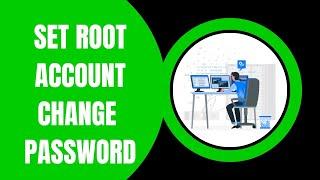 Set Root Account and Change Password