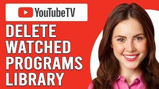 How To Delete Watched Programs Library On YouTube TV (How Can I Delete Watched Shows On YouTube TV?)