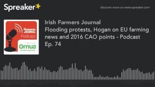 Flooding protests, Hogan on EU farming news and 2016 CAO points - Podcast Ep. 74