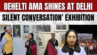 Behelti Ama shines at Delhi's 'Silent Conversation' exhibition.| Arunachal Pradesh | Northeast |