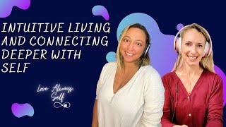 Intuitive Living and Connecting Deeper with Self