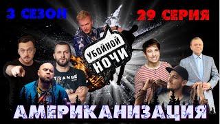 УБОЙНОЙ НОЧИ! 3 сезон, 29 серия: Американизация