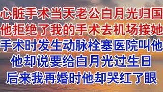 心脏置换手术当天，老公的白月光归国。他拒绝了亲自操刀我的手术，选择去机场接白月光。手术现场发生动脉栓塞，医院紧急招他回来。#小说 #故事 #爱情故事 #情感 #情感故事 #亲情故事 #为人处世 #婚姻