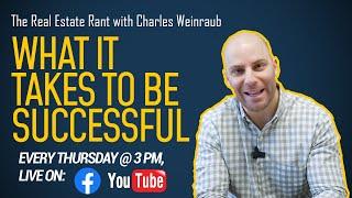 What It Takes To Be Successful // Real Estate Rant w/ Charles Weinraub