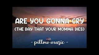 Are You Gonna Cry (The Day That Your Momma Dies) - ECH (Lyrics) 