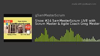 Show #24 5amMesterScrum LIVE with Scrum Master & Agile Coach Greg Mester