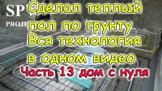 Сделал теплый пол по грунту, вся технология в одном видео. Часть 13. Дом с нуля своими руками.