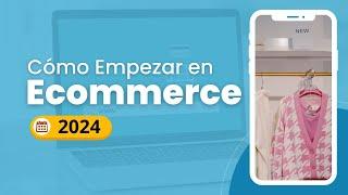 Cómo Empezar en el Ecommerce Desde Cero 2024