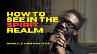 HOW TO SEE IN THE SPIRIT REALM | TOBI ARAYOMI