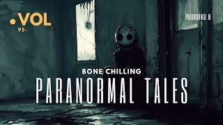 52 Bone Chilling Paranormal Tales Unleashed | Vol 95