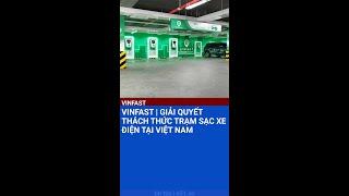 VINFAST |  GIẢI QUYẾT THÁCH THỨC TRẠM SẠC XE ĐIỆN TẠI VIỆT NAM