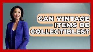 Can Vintage Items Be Collectibles? | The Collectibles Guide