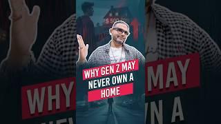 Why Gen Z May NEVER Own a Home