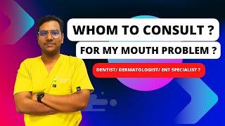 Dr Rudra Mohan | Whom to consult for My Oral Health Problem?Dentist/ENT/ Deramatologist | Know here