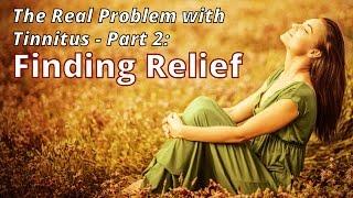 The Real Problem with Tinnitus Part 2:  Finding Relief