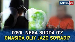 O'G'IL NEGA SUDDA O'Z ONASIGA OLIY JAZO SO'RADI?