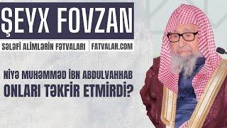 Şeyx Fovzan - Niyə Muhəmməd ibn AbdulVahhab onları təkfir etmirdi? l fatvalar.com