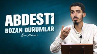 Abdesti Bozan Durumlar | İlmihâl Dersleri 24 | Ömer Akduman