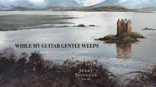 Jerry Douglas - While My Guitar Gently Weeps (from The Set) - Official Video