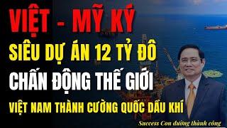 Siêu Dự Án 12 Tỷ Đô Việt - Mỹ: Gây Chấn Động Đưa Việt Nam Thành Cường Quốc Dầu Khí