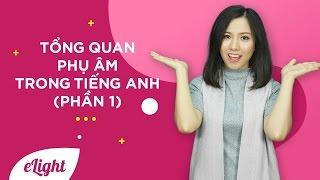 Tổng quan phụ âm trong tiếng Anh (Phần 1) [Học giao tiếp tiếng Anh]