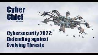 Cyber Chief Magazine: Cybersecurity 2022 | Defending against Evolving Threats