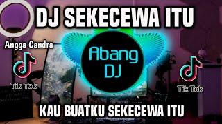 DJ SEKECEWA ITU - KAU BUATKU SEKECEWA ITU REMIX FULL BASS TERBARU 2024