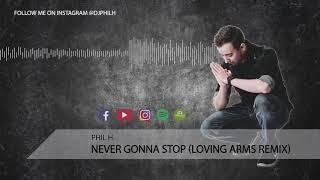 Phil H. - Never Gonna Stop (Loving Arms Remix)