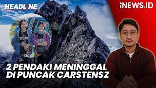 2 Pendaki Meninggal di Puncak Carstensz, Korban Selamat Ungkap Kronologinya | Headline iNEWS.ID