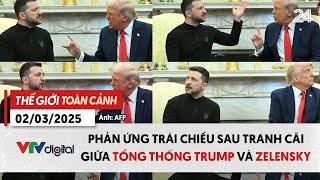 Thế giới toàn cảnh 2/3: Thế giới phản ứng trái chiều về tranh cãi giữa ông Trump và Zelensky | VTV24