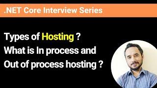 What are the types of Hosting? What is In process and Out of process hosting?