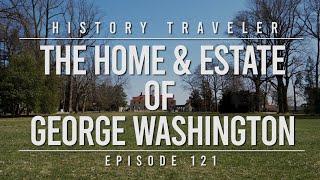 The Home & Estate of George Washington | History Traveler Episode 121