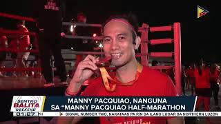 #SentroBalitaWeekend | Ex-Sen. Manny Pacquiao, nanguna sa 'Manny Pacquiao Half Marathon'