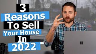 3 Reasons To Sell Your House In 2022!