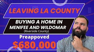 Buying a Home in Menifee & Wildomar California & I'm Preapproved for $680,000. Leaving LA County