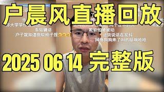 户晨风直播回放 | 录播 | 完整版 | 20250614 |  户晨风连麦怒怼杠精，从国际政治聊到地方小吃 |  南方菜VS北方菜，谁才是美食荒漠？| 户晨风直播激辩饮食文化 |