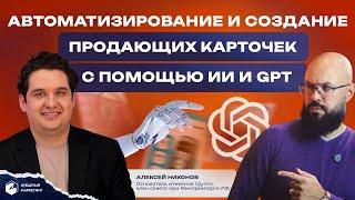 Автоматизирование и создание продающих карточек с помощью ИИ и GPT. Алексей Никонов