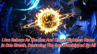 I am reborn as the sun and create eighteen races in one breath, becoming the god worshipped by all!