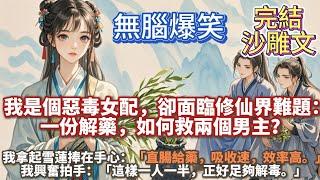 完結沙雕文：我是個惡毒女配，卻面臨修仙界難題： 一份解藥，如何救兩個男主？ 「直腸給藥，吸收快，效率高。」 我興奮拍手：「一人一半，足矣。」