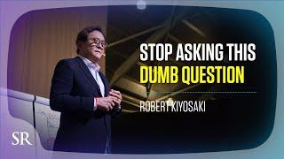 Stop Asking This Dumb Question | Robert Kiyosaki | Success Resources
