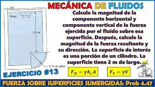 FUERZA SOBRE SUPERFICIES CURVAS SUMERGIDAS | COMPONENTE HORIZONTAL Y VERTICAL | Problema 4.47 Mott