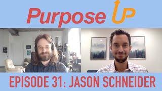 Purpose Up: Episode 31 w/ Jason Schneider