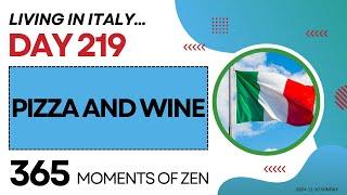 Living in Italy | PIZZA AND WINE | Day 219 | Moving from Canada to Italy | 365 Moments of Zen