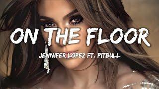 Jennifer Lopez - On The Floor (Lyrics) ft. Pitbull