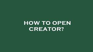 How to open creator?