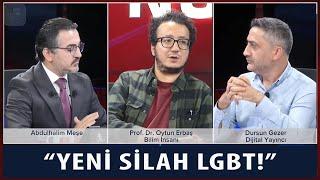 Yeni silah LGBT! Oytun Erbaş - Dursun Gezer - Abdulhalim Meşe